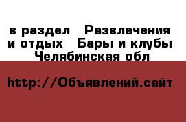  в раздел : Развлечения и отдых » Бары и клубы . Челябинская обл.